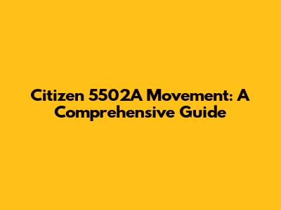 Citizen 5502A Movement: A Comprehensive Guide