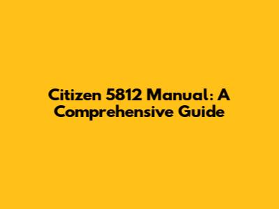 Citizen 5812 Manual: A Comprehensive Guide