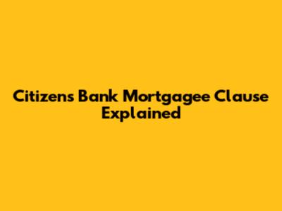 Citizens Bank Mortgagee Clause Explained