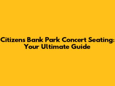 Citizens Bank Park Concert Seating: Your Ultimate Guide