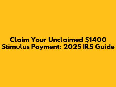 Claim Your Unclaimed $1400 Stimulus Payment: 2025 IRS Guide