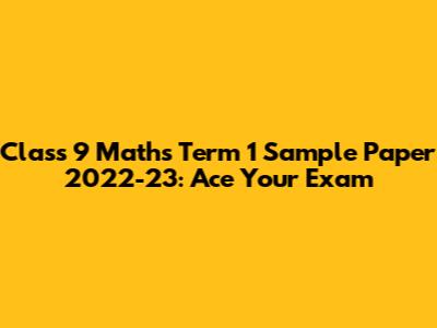 Class 9 Maths Term 1 Sample Paper 2022-23: Ace Your Exam