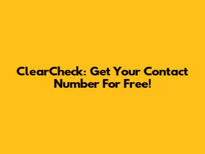 ClearCheck: Get Your Contact Number For Free!
