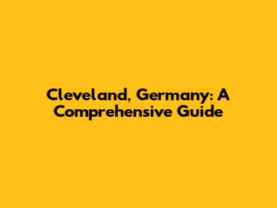 Cleveland, Germany: A Comprehensive Guide