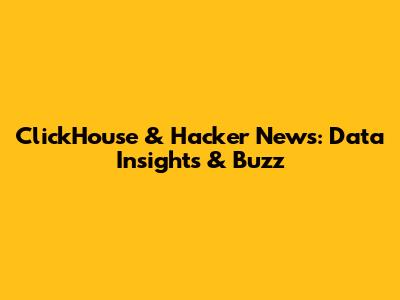 ClickHouse & Hacker News: Data Insights & Buzz