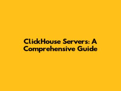 ClickHouse Servers: A Comprehensive Guide