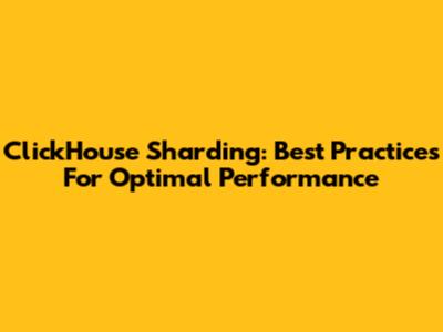 ClickHouse Sharding: Best Practices For Optimal Performance
