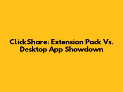 ClickShare: Extension Pack Vs. Desktop App Showdown