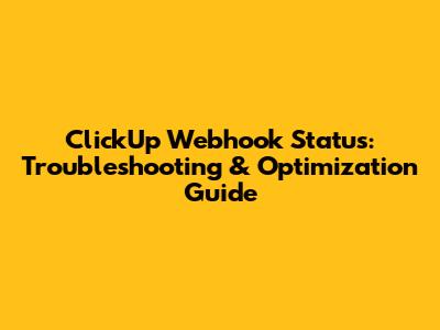 ClickUp Webhook Status: Troubleshooting & Optimization Guide