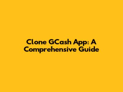 Clone GCash App: A Comprehensive Guide