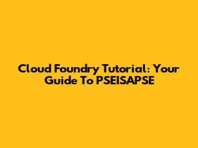Cloud Foundry Tutorial: Your Guide To PSEISAPSE