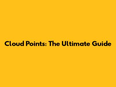 Cloud Points: The Ultimate Guide
