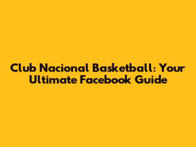 Club Nacional Basketball: Your Ultimate Facebook Guide