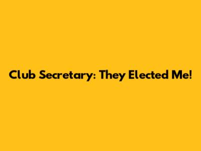 Club Secretary: They Elected Me!