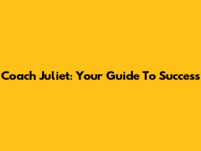 Coach Juliet: Your Guide To Success