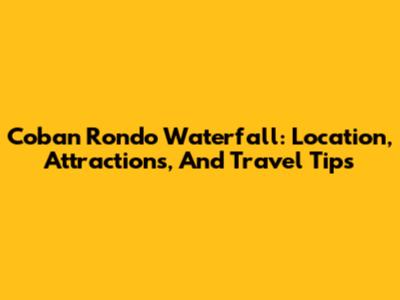 Coban Rondo Waterfall: Location, Attractions, And Travel Tips