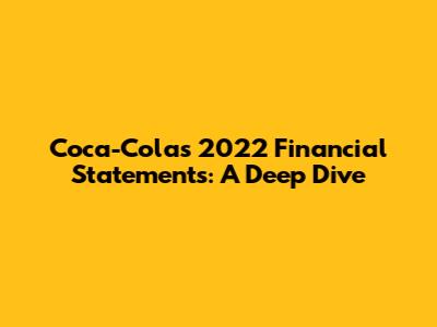 Coca-Cola's 2022 Financial Statements: A Deep Dive