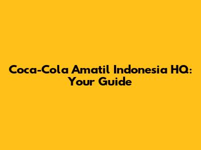Coca-Cola Amatil Indonesia HQ: Your Guide