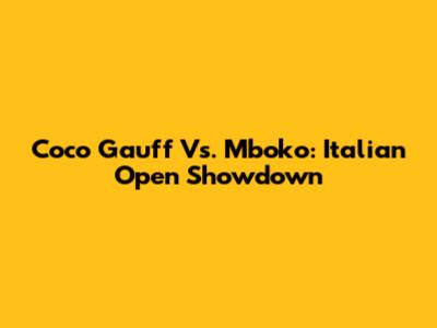 Coco Gauff Vs. Mboko: Italian Open Showdown