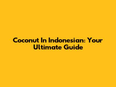 Coconut In Indonesian: Your Ultimate Guide