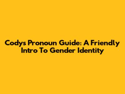 Cody's Pronoun Guide: A Friendly Intro To Gender Identity