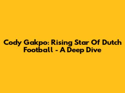 Cody Gakpo: Rising Star Of Dutch Football - A Deep Dive