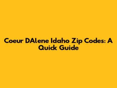 Coeur D'Alene Idaho Zip Codes: A Quick Guide