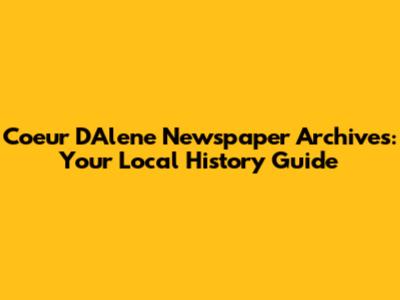Coeur D'Alene Newspaper Archives: Your Local History Guide