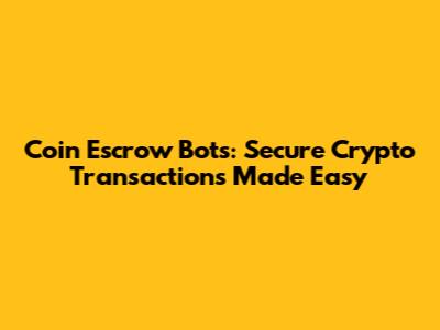 Coin Escrow Bots: Secure Crypto Transactions Made Easy