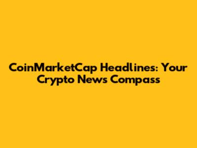 CoinMarketCap Headlines: Your Crypto News Compass