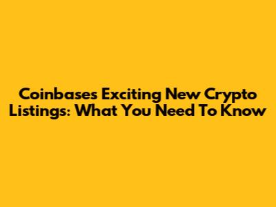 Coinbase's Exciting New Crypto Listings: What You Need To Know