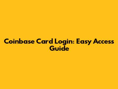 Coinbase Card Login: Easy Access Guide