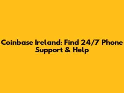 Coinbase Ireland: Find 24/7 Phone Support & Help