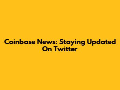 Coinbase News: Staying Updated On Twitter