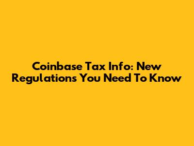 Coinbase Tax Info: New Regulations You Need To Know