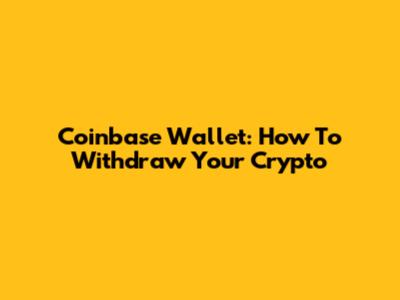 Coinbase Wallet: How To Withdraw Your Crypto