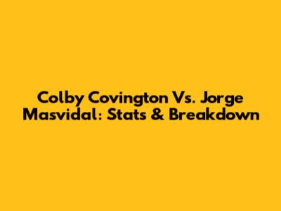 Colby Covington Vs. Jorge Masvidal: Stats & Breakdown