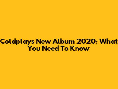 Coldplay's New Album 2020: What You Need To Know