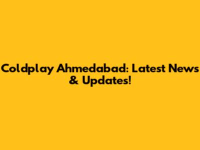 Coldplay Ahmedabad: Latest News & Updates!