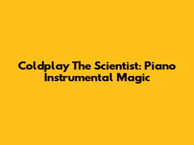 Coldplay The Scientist: Piano Instrumental Magic