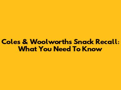 Coles & Woolworths Snack Recall: What You Need To Know