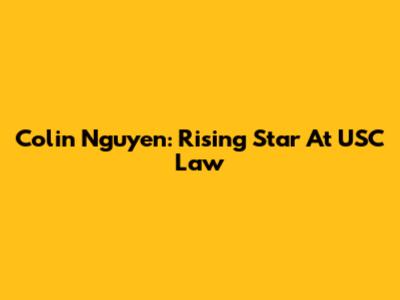 Colin Nguyen: Rising Star At USC Law