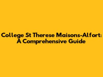 College St Therese Maisons-Alfort: A Comprehensive Guide
