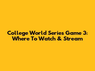 College World Series Game 3: Where To Watch & Stream