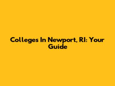 Colleges In Newport, RI: Your Guide