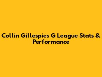 Collin Gillespie's G League Stats & Performance