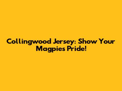Collingwood Jersey: Show Your Magpies Pride!