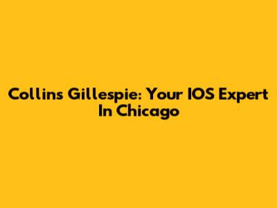 Collins Gillespie: Your IOS Expert In Chicago