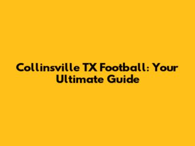Collinsville TX Football: Your Ultimate Guide