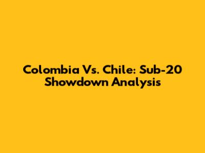 Colombia Vs. Chile: Sub-20 Showdown Analysis